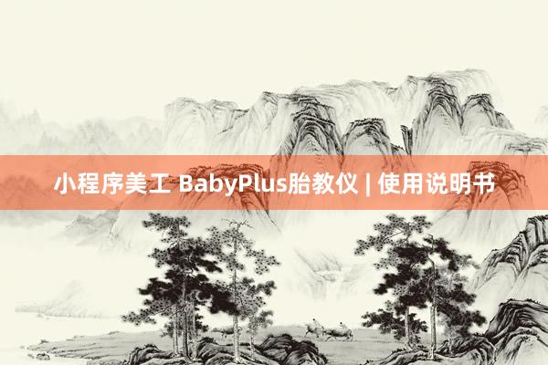   小程序美工 BabyPlus胎教仪 | 使用说明书