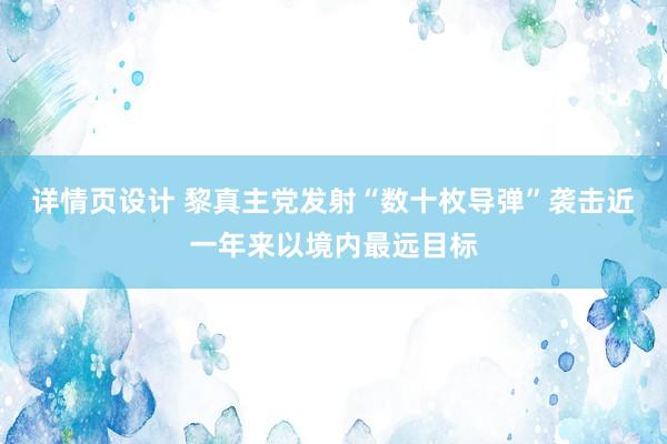   详情页设计 黎真主党发射“数十枚导弹”袭击近一年来以境内最远目标