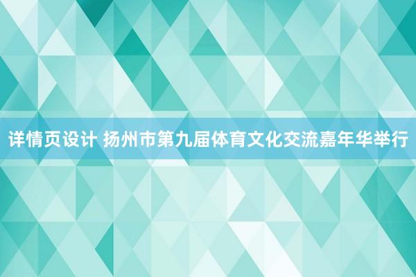   详情页设计 扬州市第九届体育文化交流嘉年华举行